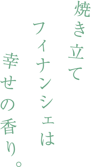 焼き立てフィナンシェは幸せの香り。
